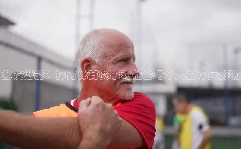 激发潜能：探讨体育赛事对社会与个人的深远影响