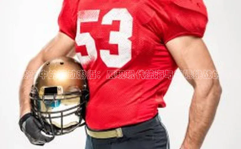 顶级赛事中的运动游艇：展现现代航海与极限挑战的盛宴