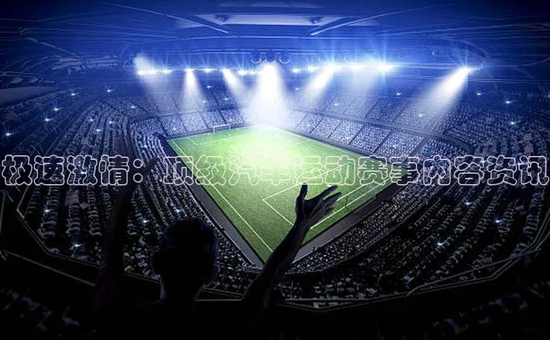 极速激情：顶级汽车运动赛事内容资讯