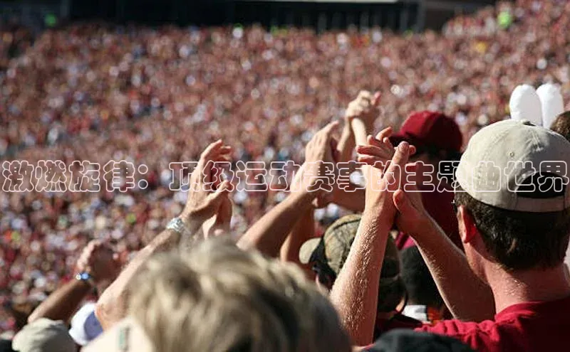 激燃旋律：顶级运动赛事的主题曲世界