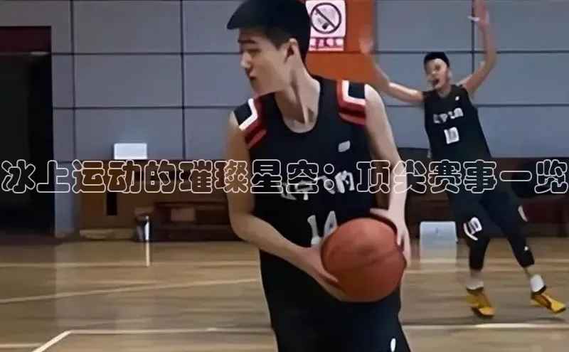 冰上运动的璀璨星空：顶尖赛事一览