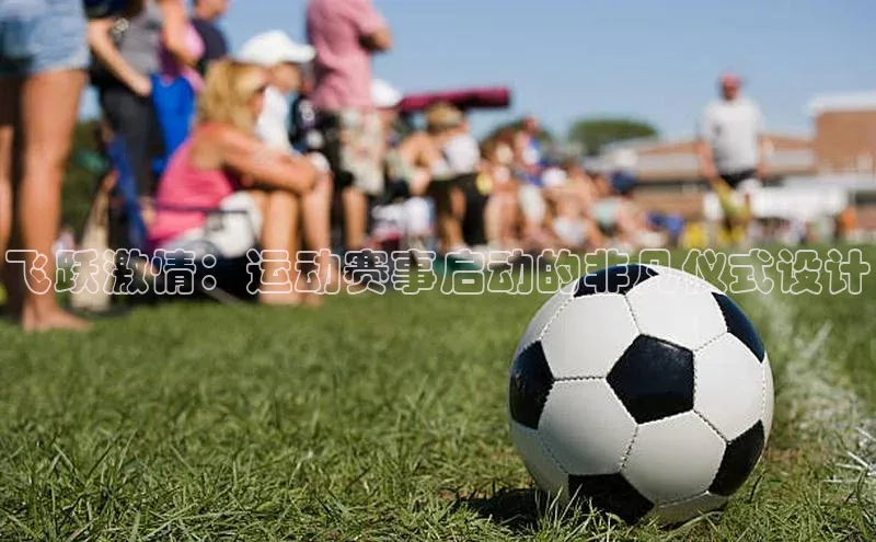 飞跃激情：运动赛事启动的非凡仪式设计