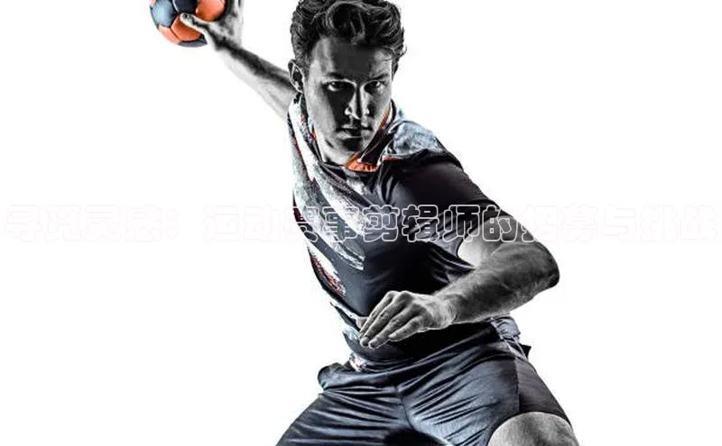 寻觅灵感：运动赛事剪辑师的招募与挑战