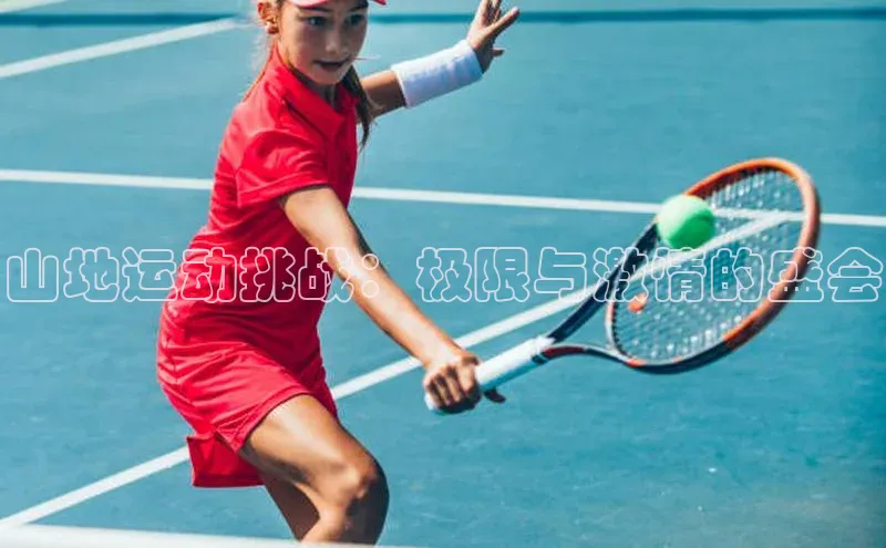 山地运动挑战：极限与激情的盛会