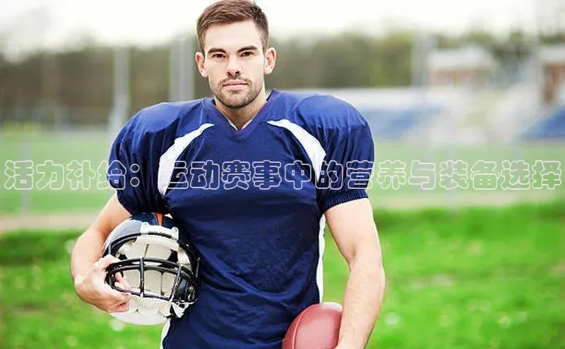 活力补给：运动赛事中的营养与装备选择